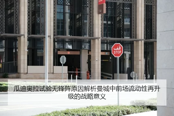 瓜迪奥拉试验无锋阵原因解析曼城中前场流动性再升级的战略意义