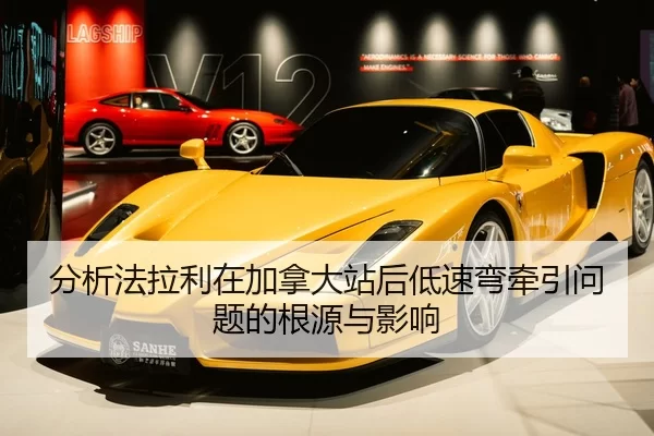 分析法拉利在加拿大站后低速弯牵引问题的根源与影响