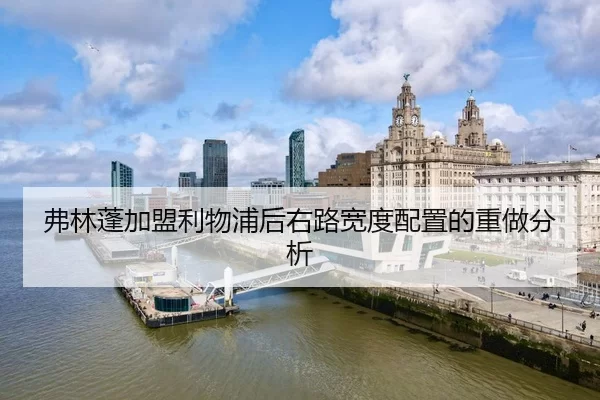 弗林蓬加盟利物浦后右路宽度配置的重做分析