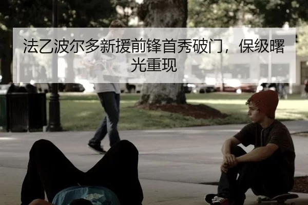 法乙波尔多新援前锋首秀破门，保级曙光重现