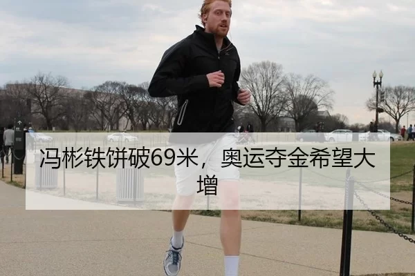冯彬铁饼破69米，奥运夺金希望大增