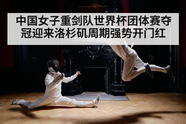 中国女子重剑队世界杯团体赛夺冠迎来洛杉矶周期强势开门红