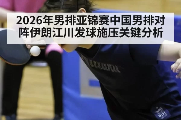 2026年男排亚锦赛中国男排对阵伊朗江川发球施压关键分析
